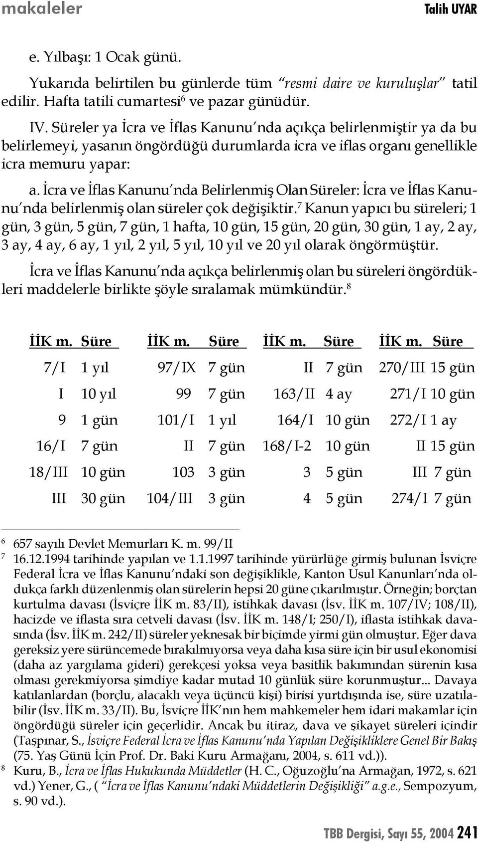 İcra ve İflas Kanunu nda Belirlenmiş Olan Süreler: İcra ve İflas Kanunu nda belirlenmiş olan süreler çok değişiktir.