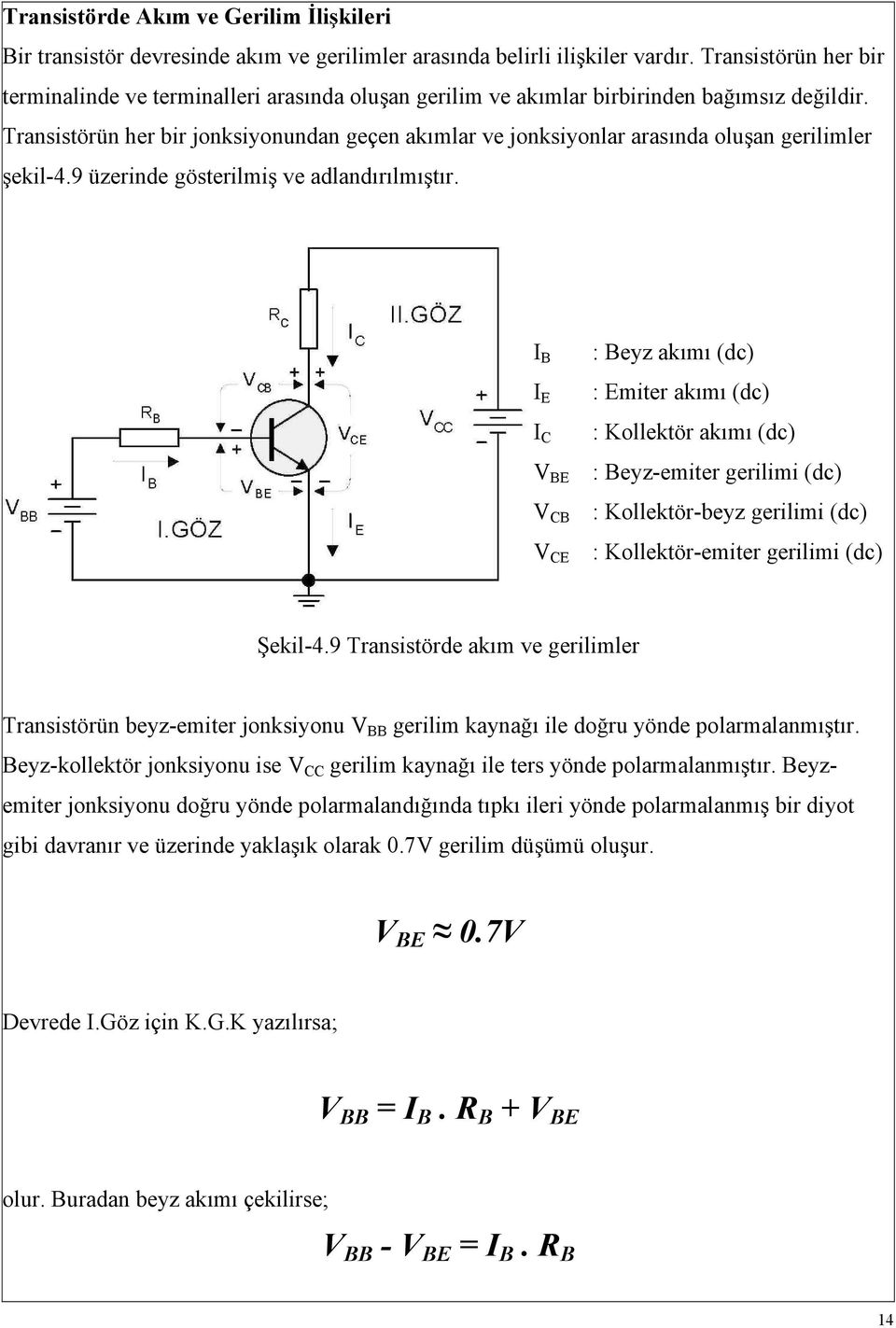 Transistörün her bir jonksiyonundan geçen akımlar ve jonksiyonlar arasında oluşan gerilimler şekil-4.9 üzerinde gösterilmiş ve adlandırılmıştır.