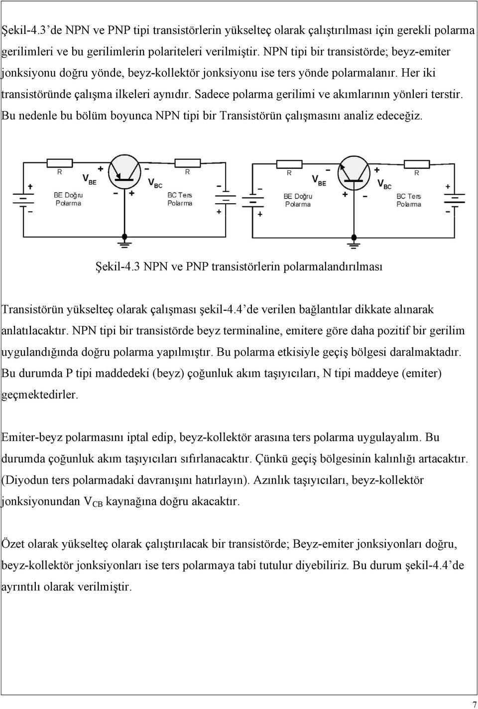 Sadece polarma gerilimi ve akımlarının yönleri terstir. Bu nedenle bu bölüm boyunca NPN tipi bir Transistörün çalışmasını analiz edeceğiz. Şekil-4.