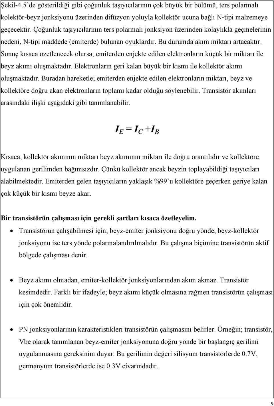 Sonuç kısaca özetlenecek olursa; emiterden enjekte edilen elektronların küçük bir miktarı ile beyz akımı oluşmaktadır. Elektronların geri kalan büyük bir kısmı ile kollektör akımı oluşmaktadır.