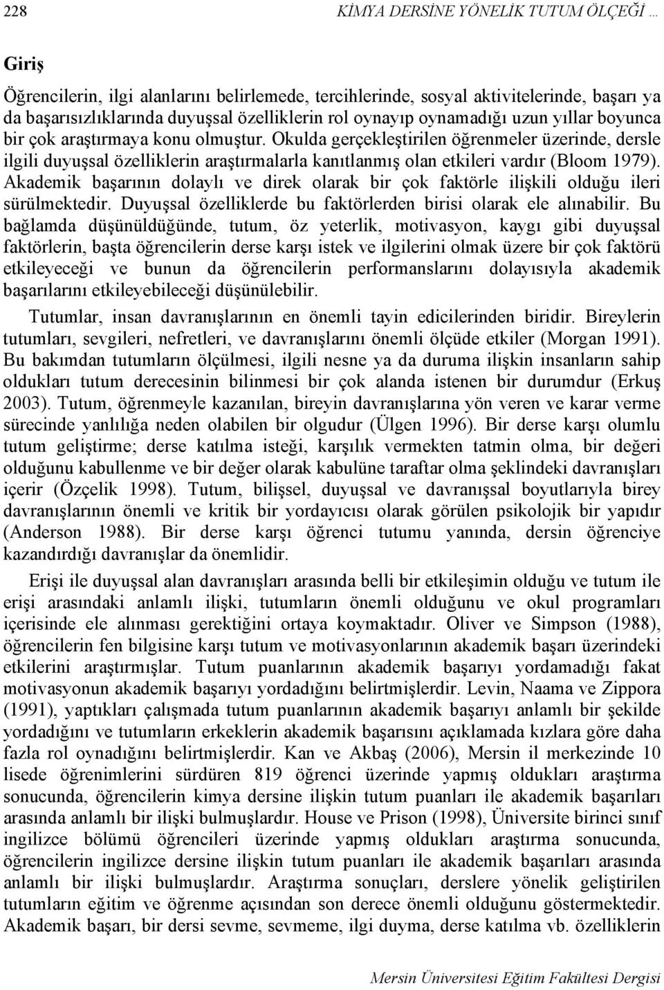 Okulda gerçekleştirilen öğrenmeler üzerinde, dersle ilgili duyuşsal özelliklerin araştırmalarla kanıtlanmış olan etkileri vardır (Bloom 1979).