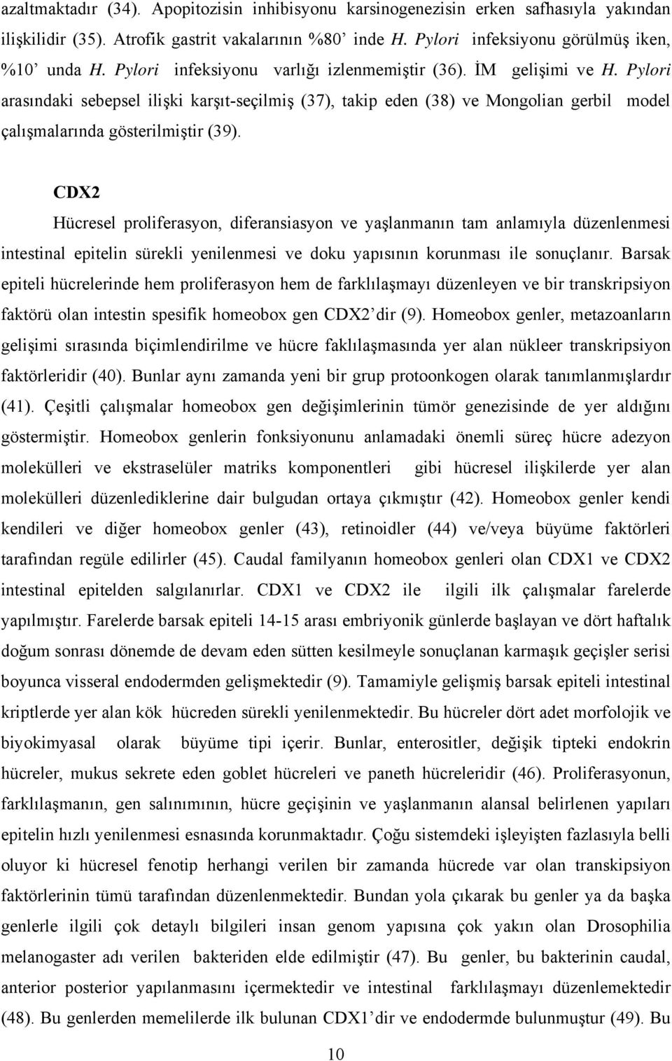 CDX2 Hücresel proliferasyon, diferansiasyon ve yaşlanmanın tam anlamıyla düzenlenmesi intestinal epitelin sürekli yenilenmesi ve doku yapısının korunması ile sonuçlanır.