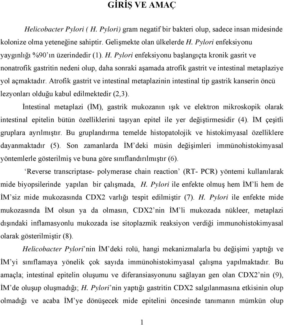 Pylori enfeksiyonu başlangıçta kronik gasrit ve nonatrofik gastritin nedeni olup, daha sonraki aşamada atrofik gastrit ve intestinal metaplaziye yol açmaktadır.