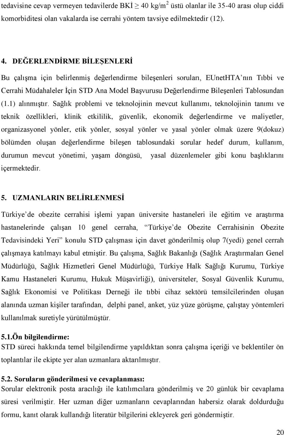 DEĞERLENDİRME BİLEŞENLERİ Bu çalışma için belirlenmiş değerlendirme bileşenleri soruları, EUnetHTA nın Tıbbi ve Cerrahi Müdahaleler İçin STD Ana Model Başvurusu Değerlendirme Bileşenleri Tablosundan