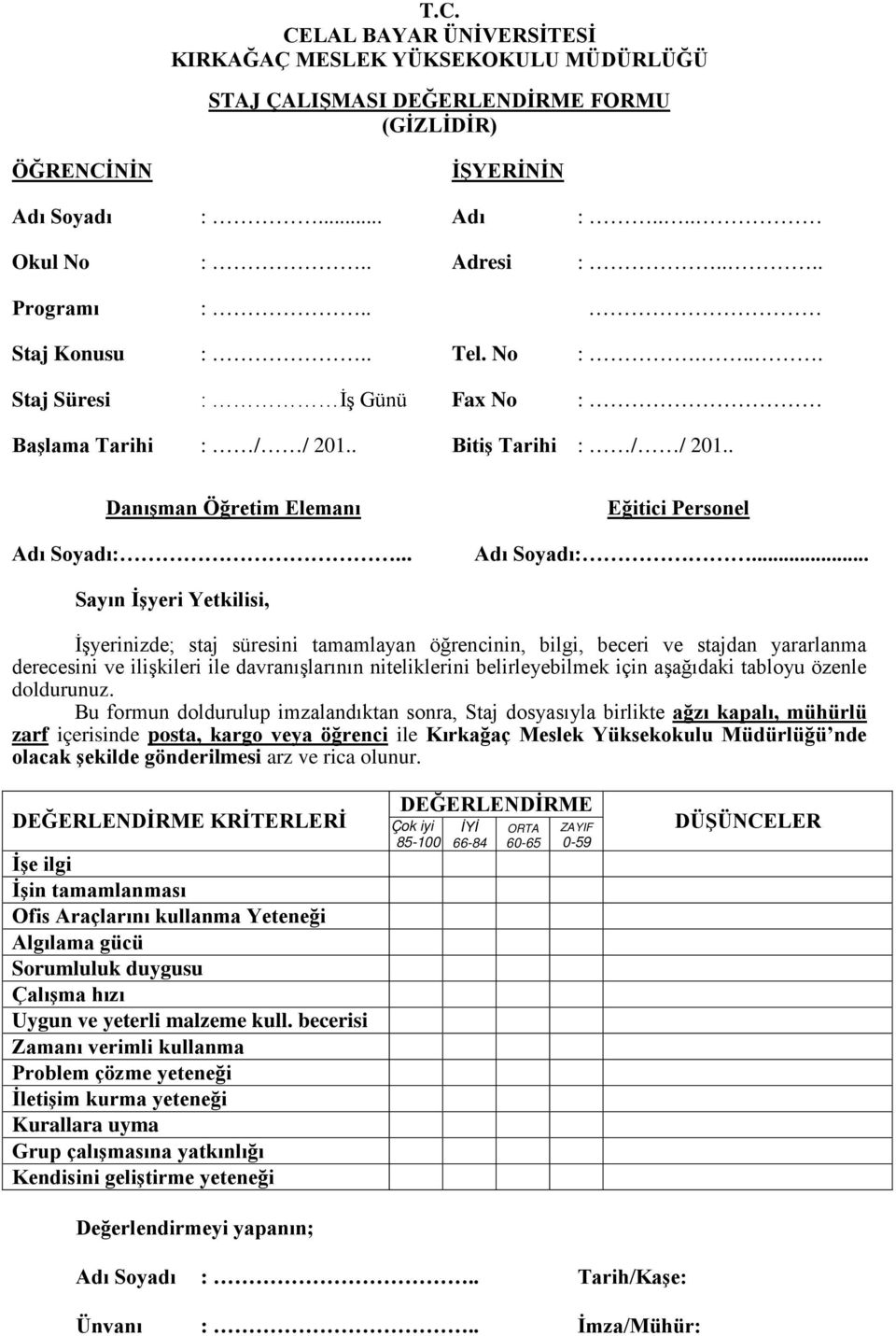 .. Sayın İşyeri Yetkilisi, İşyerinizde; staj süresini tamamlayan öğrencinin, bilgi, beceri ve stajdan yararlanma derecesini ve ilişkileri ile davranışlarının niteliklerini belirleyebilmek için