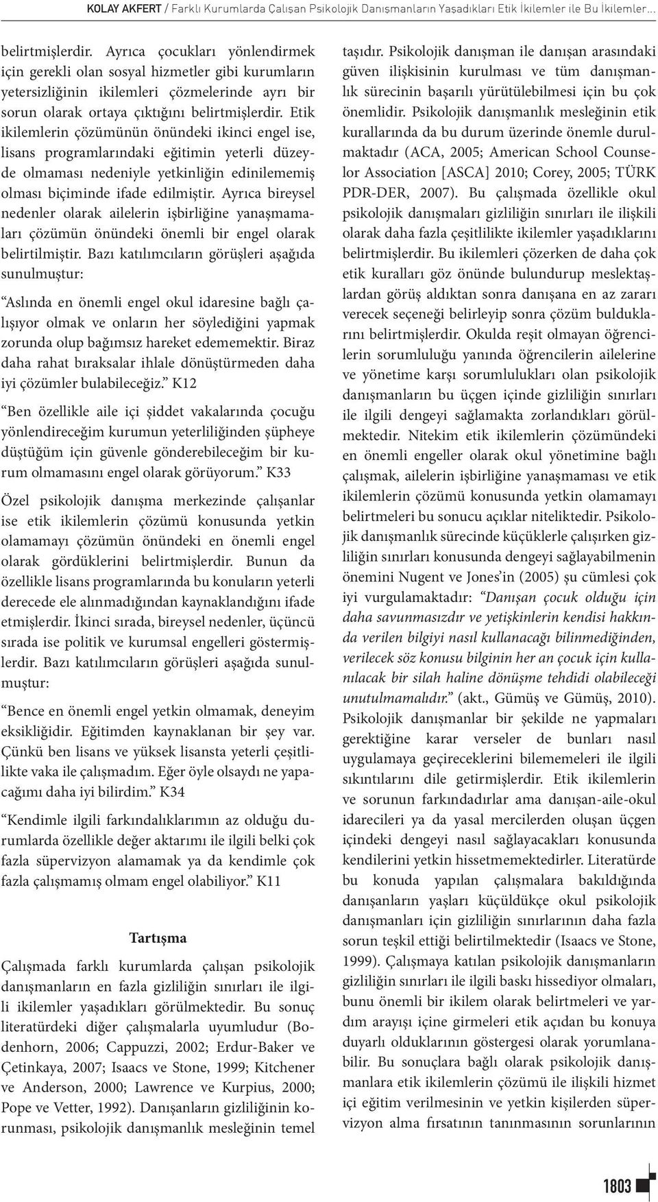 Etik ikilemlerin çözümünün önündeki ikinci engel ise, lisans programlarındaki eğitimin yeterli düzeyde olmaması nedeniyle yetkinliğin edinilememiş olması biçiminde ifade edilmiştir.