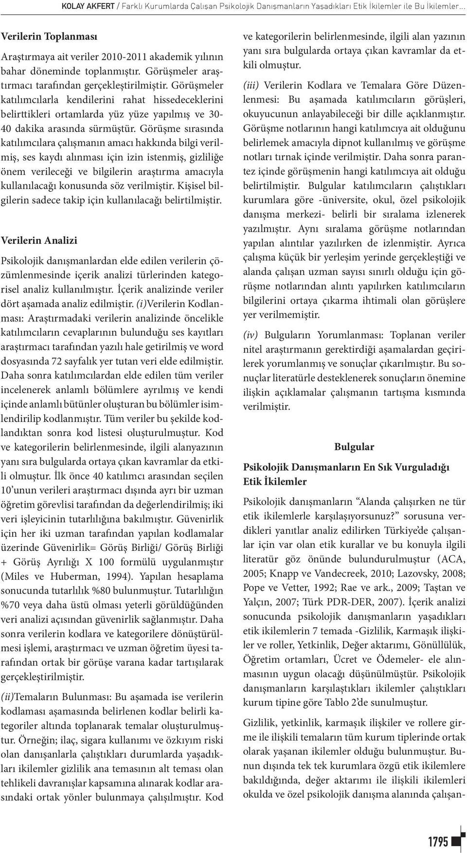 Görüşmeler katılımcılarla kendilerini rahat hissedeceklerini belirttikleri ortamlarda yüz yüze yapılmış ve 30-40 dakika arasında sürmüştür.