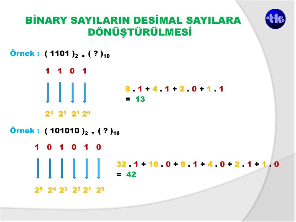 0 + 1. 1 = 13 Örnek : ( 101010 ) 2 = (?
