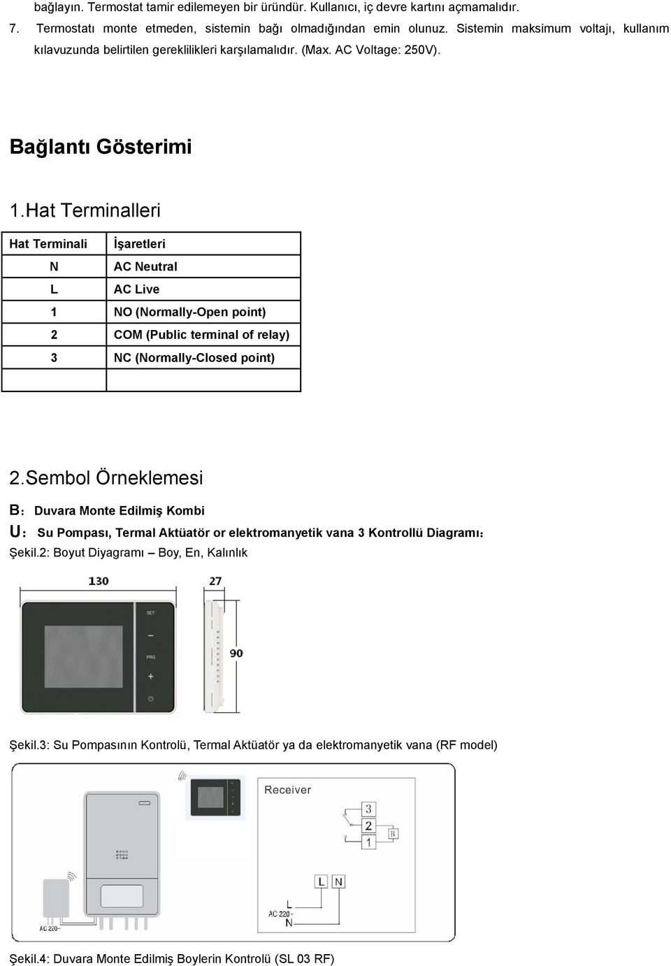 Hat Terminalleri Hat Terminali İşaretleri N AC Neutral L AC Live 1 NO (Normally-Open point) 2 COM (Public terminal of relay) 3 NC (Normally-Closed point) 2.