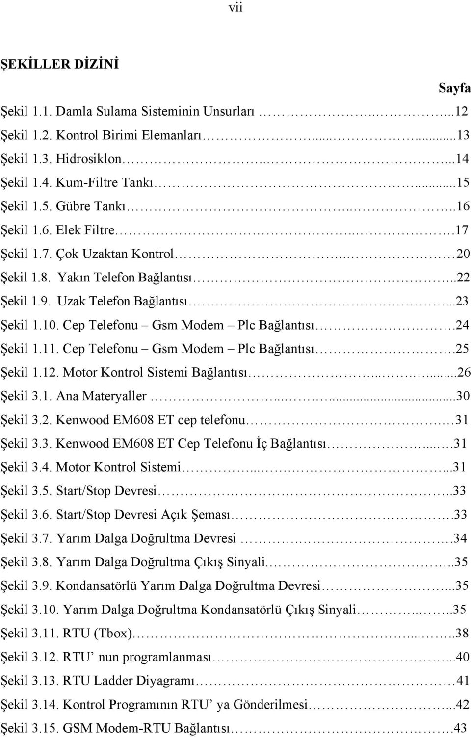 24 Şekil 1.11. Cep Telefonu Gsm Modem Plc Bağlantısı.25 Şekil 1.12. Motor Kontrol Sistemi Bağlantısı.......26 Şekil 3.1. Ana Materyaller.......30 Şekil 3.2. Kenwood EM608 ET cep telefonu. 31 Şekil 3.