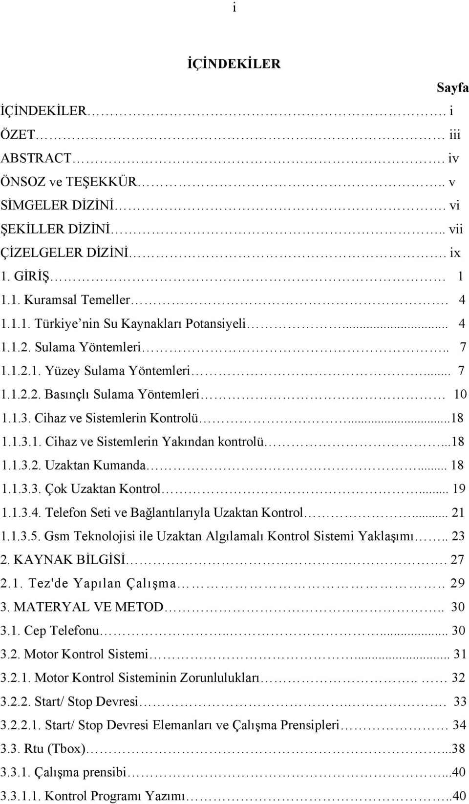 ..18 1.1.3.2. Uzaktan Kumanda... 18 1.1.3.3. Çok Uzaktan Kontrol... 19 1.1.3.4. Telefon Seti ve Bağlantılarıyla Uzaktan Kontrol... 21 1.1.3.5.