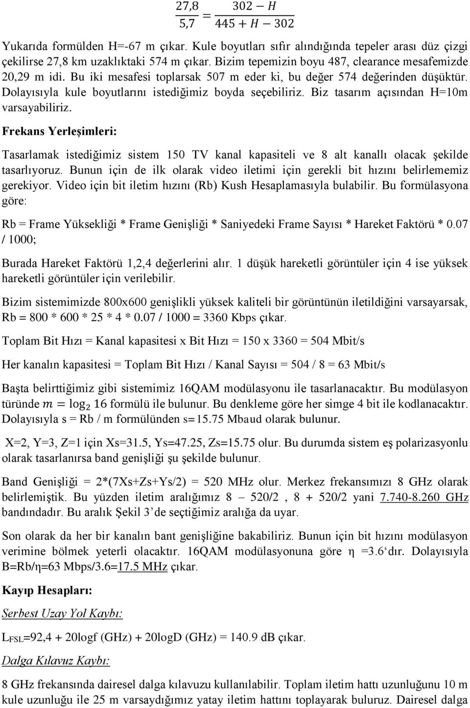 Biz tasarım açısından H=10m varsayabiliriz. Frekans Yerleşimleri: Tasarlamak istediğimiz sistem 150 TV kanal kapasiteli ve 8 alt kanallı olacak şekilde tasarlıyoruz.