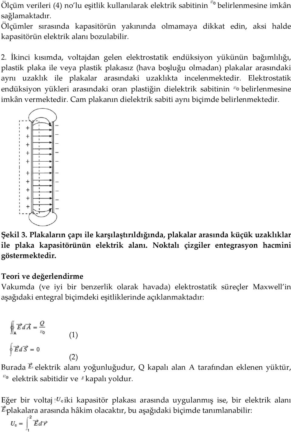 İkinci kısımda, voltajdan gelen elektrostatik endüksiyon yükünün bağımlılığı, plastik plaka ile veya plastik plakasız (hava boşluğu olmadan) plakalar arasındaki aynı uzaklık ile plakalar arasındaki