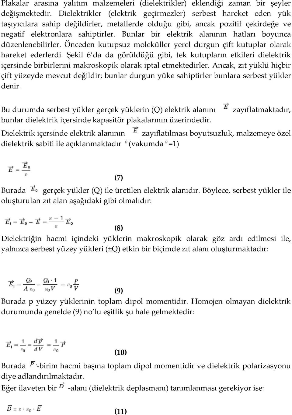 Bunlar bir elektrik alanının hatları boyunca düzenlenebilirler. Önceden kutupsuz moleküller yerel durgun çift kutuplar olarak hareket ederlerdi.