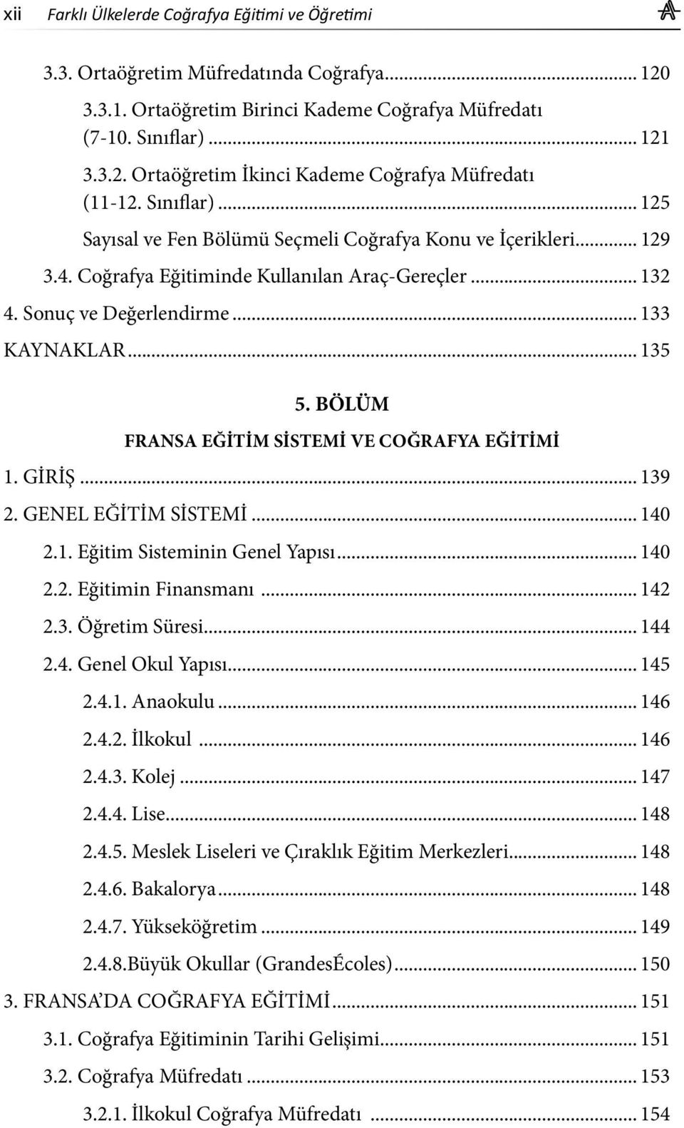 BÖLÜM FRANSA EĞİTİM SİSTEMİ VE COĞRAFYA EĞİTİMİ 1. GİRİŞ... 139 2. GENEL EĞİTİM SİSTEMİ... 140 2.1. Eğitim Sisteminin Genel Yapısı... 140 2.2. Eğitimin Finansmanı... 142 2.3. Öğretim Süresi... 144 2.