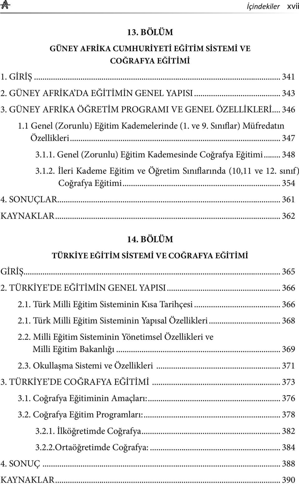 .. 348 3.1.2. İleri Kademe Eğitim ve Öğretim Sınıflarında (10,11 ve 12. sınıf) Coğrafya Eğitimi... 354 4. SONUÇLAR... 361 KAYNAKLAR... 362 14. BÖLÜM TÜRKİYE EĞİTİM SİSTEMİ VE COĞRAFYA EĞİTİMİ GİRİŞ.