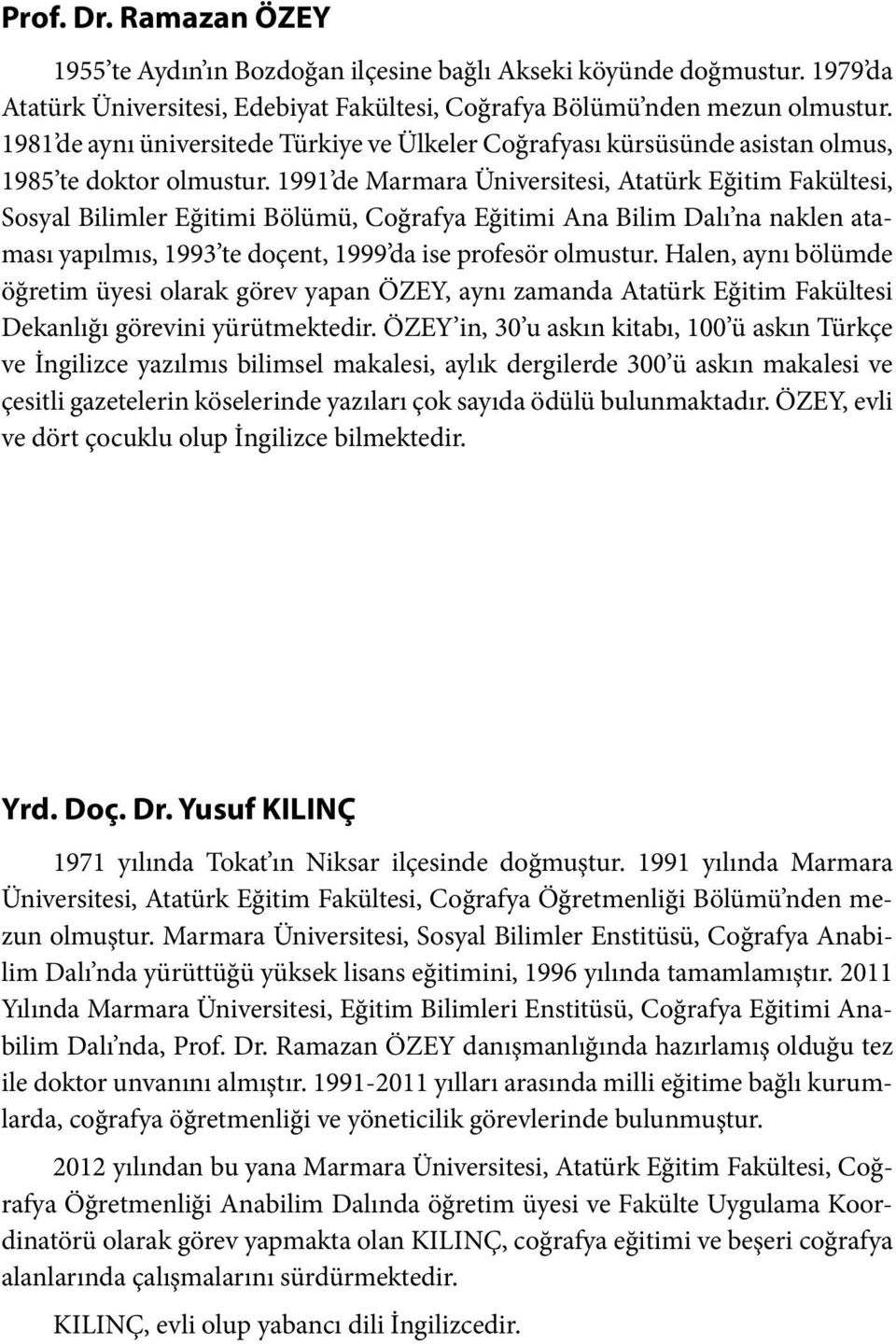 1991 de Marmara Üniversitesi, Atatürk Eğitim Fakültesi, Sosyal Bilimler Eğitimi Bölümü, Coğrafya Eğitimi Ana Bilim Dalı na naklen ataması yapılmıs, 1993 te doçent, 1999 da ise profesör olmustur.