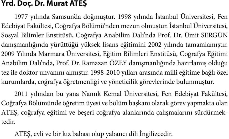 2009 Yılında Marmara Üniversitesi, Eğitim Bilimleri Enstitüsü, Coğrafya Eğitimi Anabilim Dalı nda, Prof. Dr. Ramazan ÖZEY danışmanlığında hazırlamış olduğu tez ile doktor unvanını almıştır.