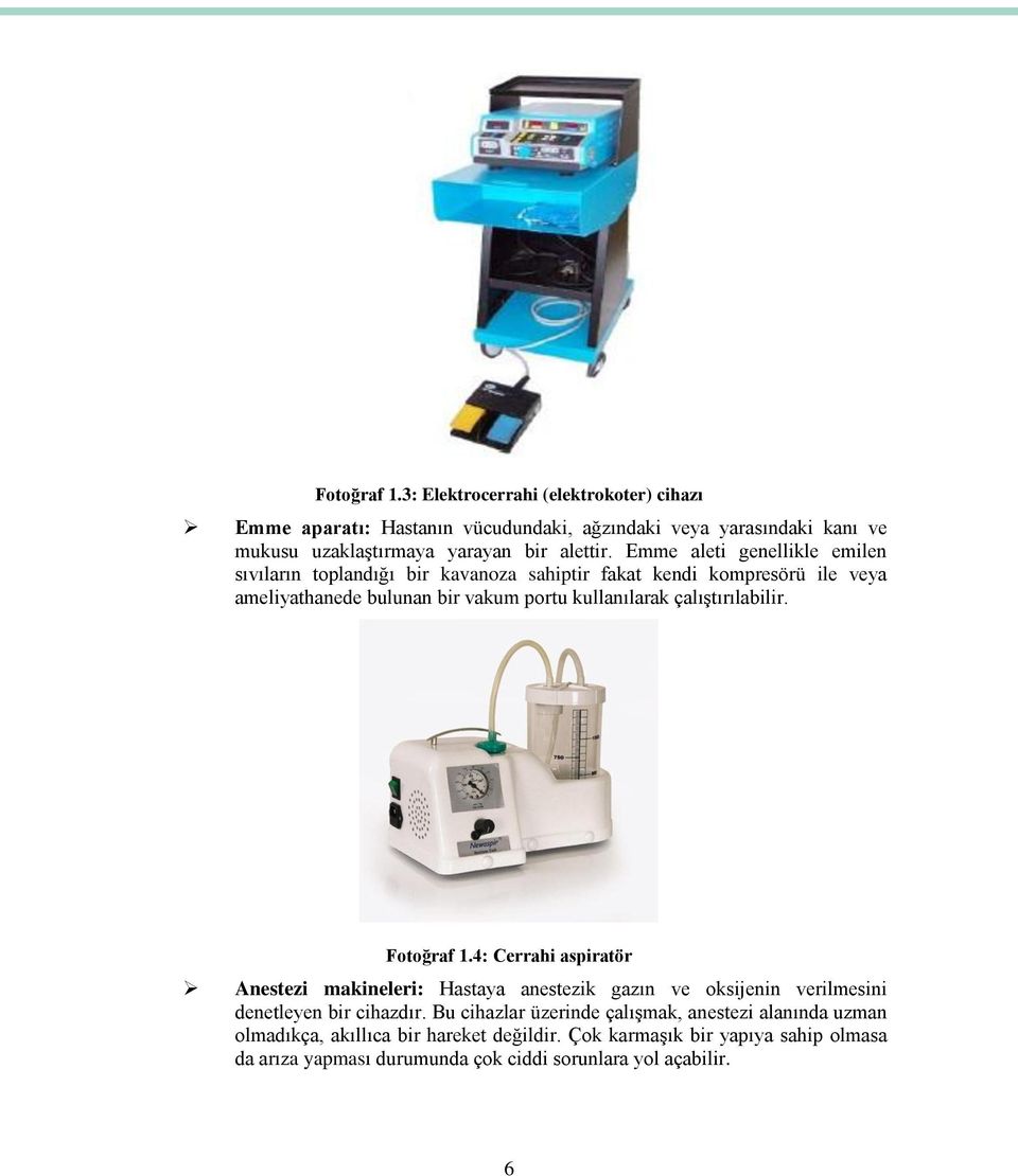 çalıştırılabilir. Fotoğraf 1.4: Cerrahi aspiratör Anestezi makineleri: Hastaya anestezik gazın ve oksijenin verilmesini denetleyen bir cihazdır.