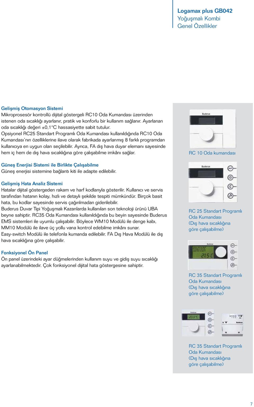 Opsiyonel RC25 Standart Programlı Oda Kumandası kullanıldığında RC10 Oda Kumandası nın özelliklerine ilave olarak fabrikada ayarlanmış 8 farklı programdan kullanıcıya en uygun olan seçilebilir.