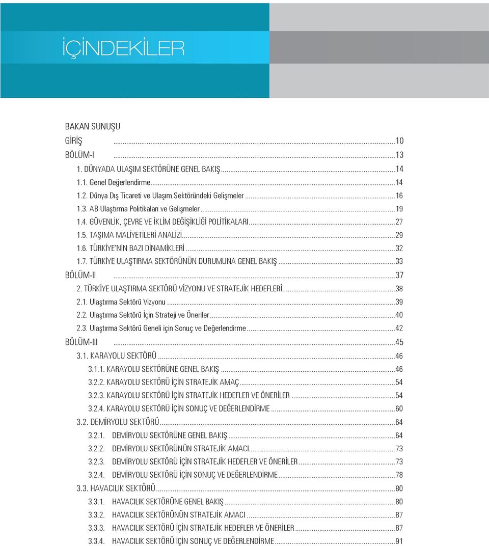 ..33 BÖLÜM-II...37 2. TÜRKİYE ULAŞTIRMA SEKTÖRÜ VİZYONU VE STRATEJİK HEDEFLERİ...38 2.1. Ulaştırma Sektörü Vizyonu...39 2.2. Ulaştırma Sektörü İçin Strateji ve Öneriler...40 2.3. Ulaştırma Sektörü Geneli için Sonuç ve Değerlendirme.