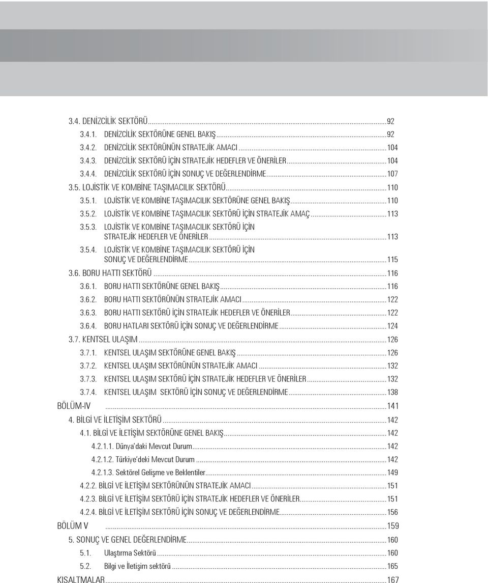 5.3. LOJİSTİK VE KOMBİNE TAŞIMACILIK SEKTÖRÜ İÇİN STRATEJİK HEDEFLER VE ÖNERİLER...113 3.5.4. LOJİSTİK VE KOMBİNE TAŞIMACILIK SEKTÖRÜ İÇİN SONUÇ VE DEĞERLENDİRME...115 3.6. BORU HATTI SEKTÖRÜ...116 3.