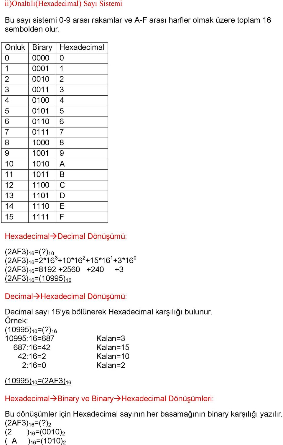 ) 0 (2AF3) 6 =2*6 3 +0*6 2 +5*6 +3*6 0 (2AF3) 6 =892 +2560 +240 +3 (2AF3) 6 =(0995) 0 Decimal Hexadecimal Dönüşümü: Decimal sayı 6 ya bölünerek Hexadecimal karşılığı bulunur.