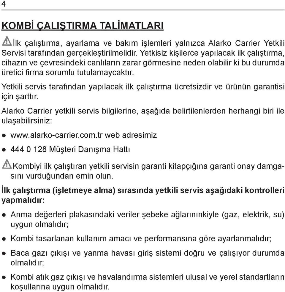 Yetkili servis tarafından yapılacak ilk çalıştırma ücretsizdir ve ürünün garantisi için şarttır.