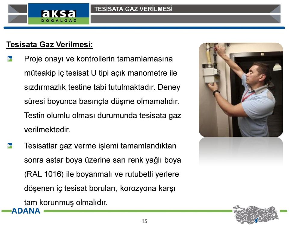 Testin olumlu olması durumunda tesisata gaz verilmektedir.