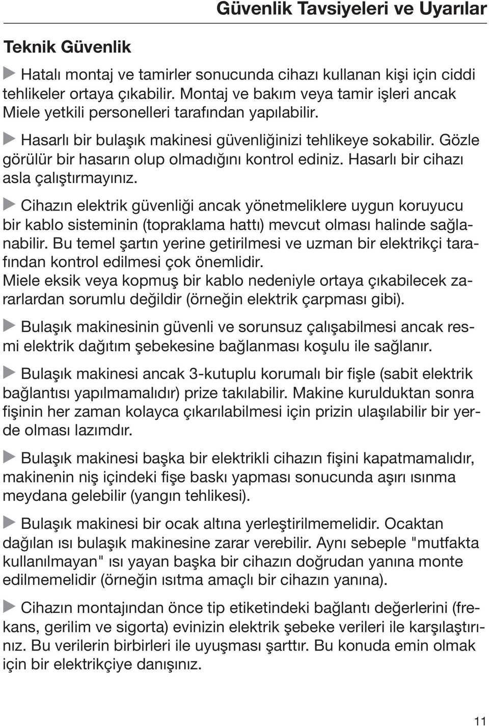 Gözle görülür bir hasarın olup olmadığını kontrol ediniz. Hasarlı bir cihazı asla çalıştırmayınız.