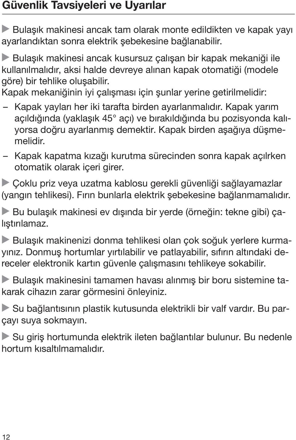 Kapak mekaniğinin iyi çalışması için şunlar yerine getirilmelidir: Kapak yayları her iki tarafta birden ayarlanmalıdır.