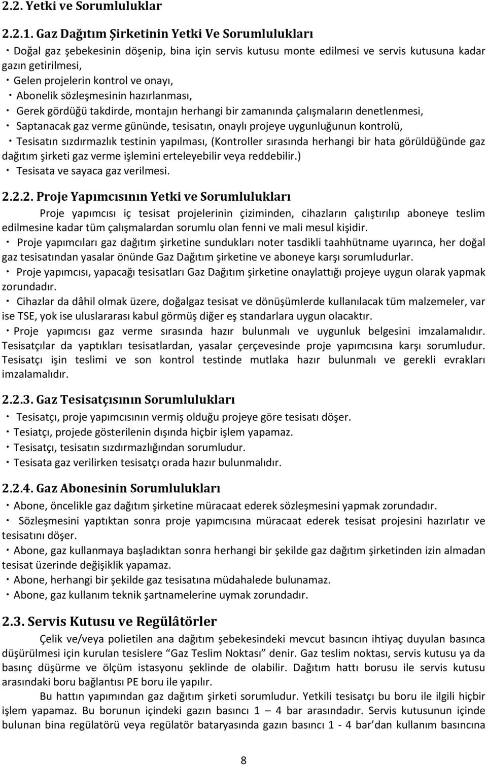 Abonelik sözleşmesinin hazırlanması, Gerek gördüğü takdirde, montajın herhangi bir zamanında çalışmaların denetlenmesi, Saptanacak gaz verme gününde, tesisatın, onaylı projeye uygunluğunun kontrolü,