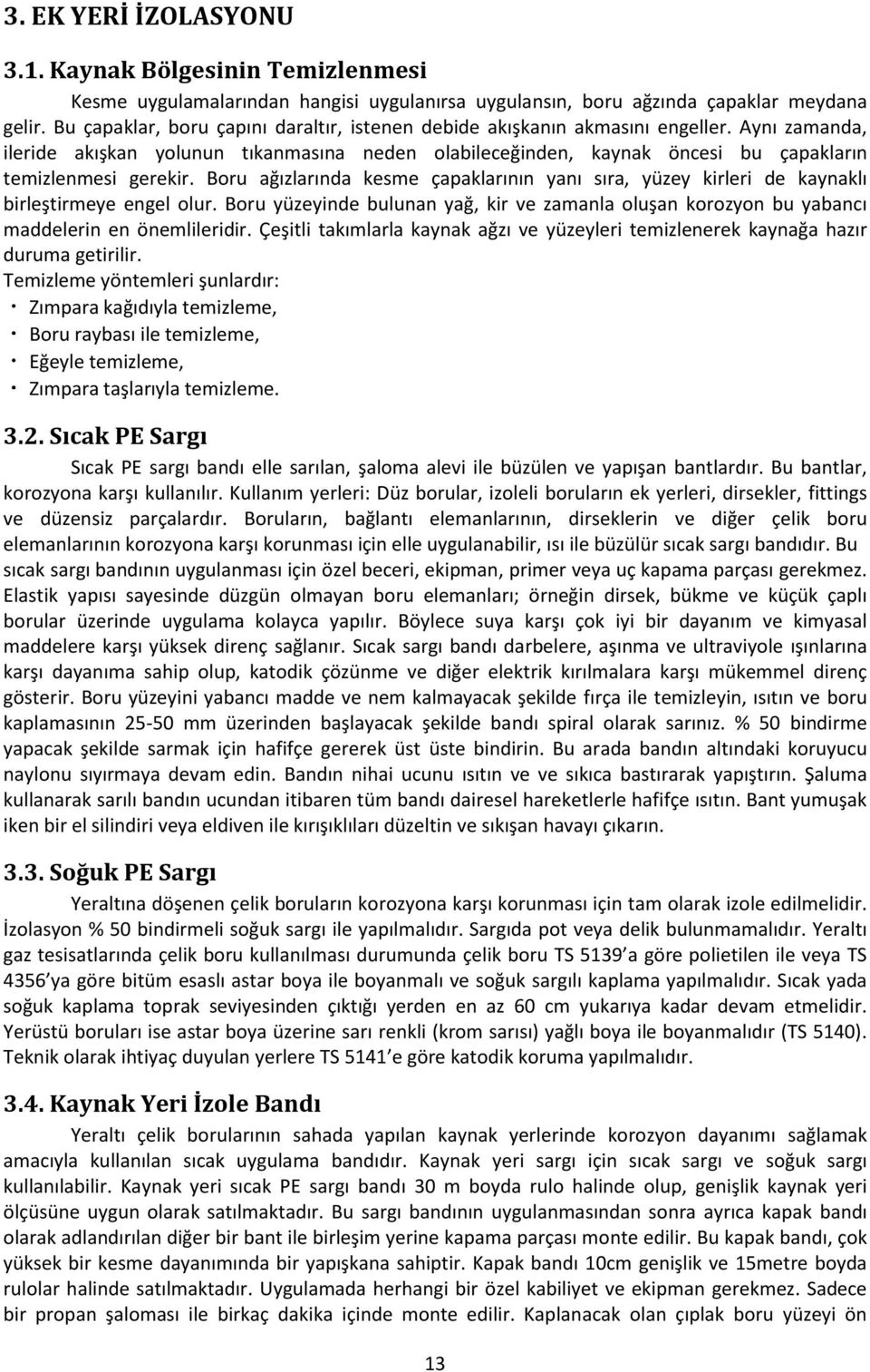 Aynı zamanda, ileride akışkan yolunun tıkanmasına neden olabileceğinden, kaynak öncesi bu çapakların temizlenmesi gerekir.