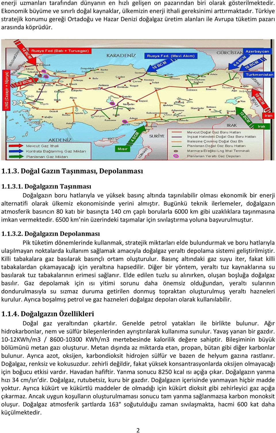 1.3. Doğal Gazın Taşınması, Depolanması 1.1.3.1. Doğalgazın Taşınması Doğalgazın boru hatlarıyla ve yüksek basınç altında taşınılabilir olması ekonomik bir enerji alternatifi olarak ülkemiz ekonomisinde yerini almıştır.