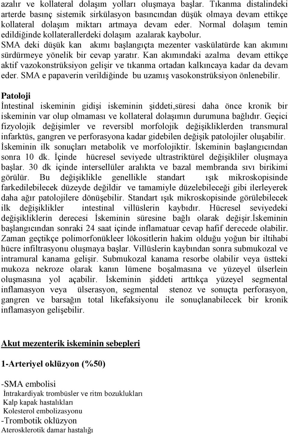 Kan akımındaki azalma devam ettikçe aktif vazokonstrüksiyon gelişir ve tıkanma ortadan kalkıncaya kadar da devam eder. SMA e papaverin verildiğinde bu uzamış vasokonstrüksiyon önlenebilir.