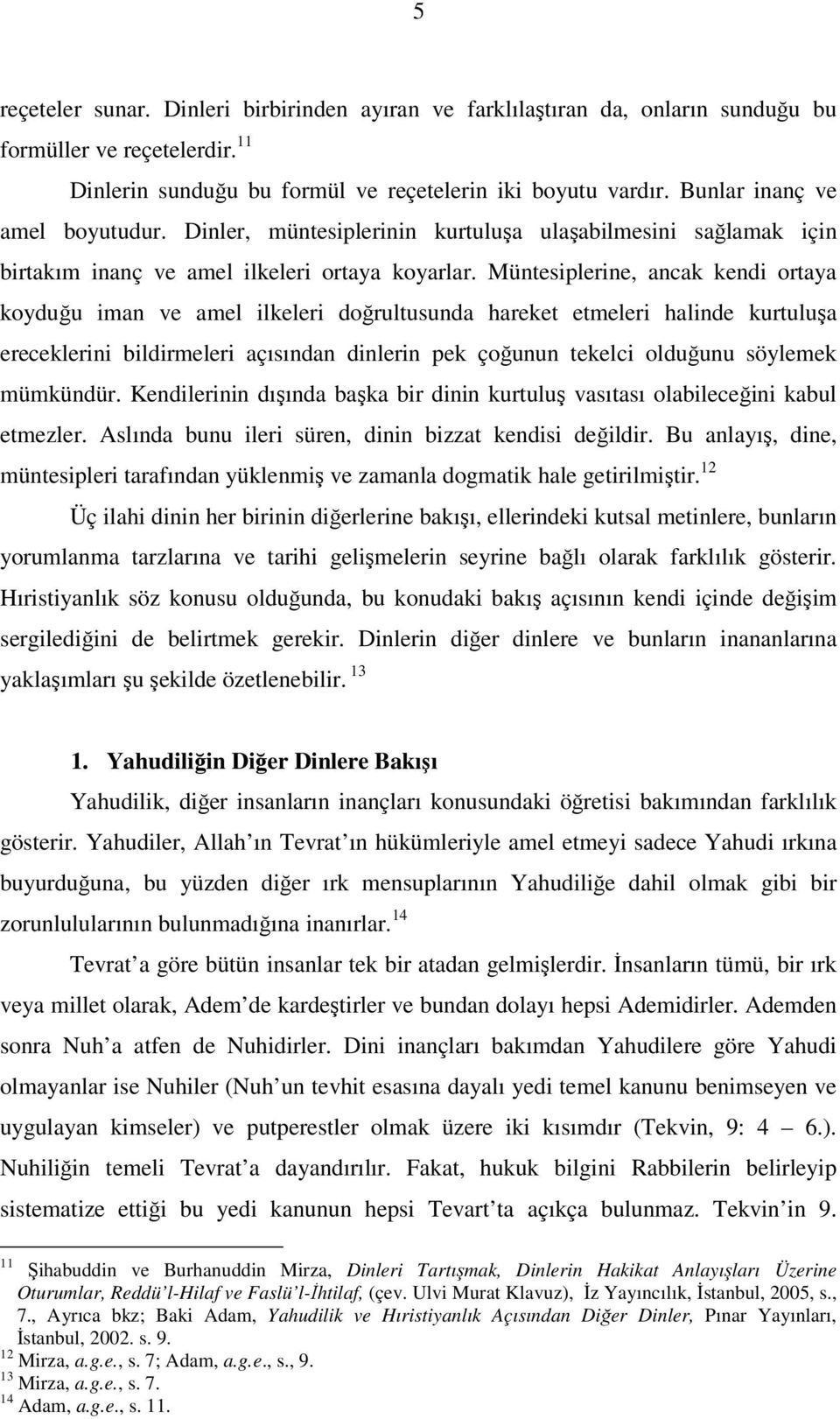 Müntesiplerine, ancak kendi ortaya koyduğu iman ve amel ilkeleri doğrultusunda hareket etmeleri halinde kurtuluşa ereceklerini bildirmeleri açısından dinlerin pek çoğunun tekelci olduğunu söylemek