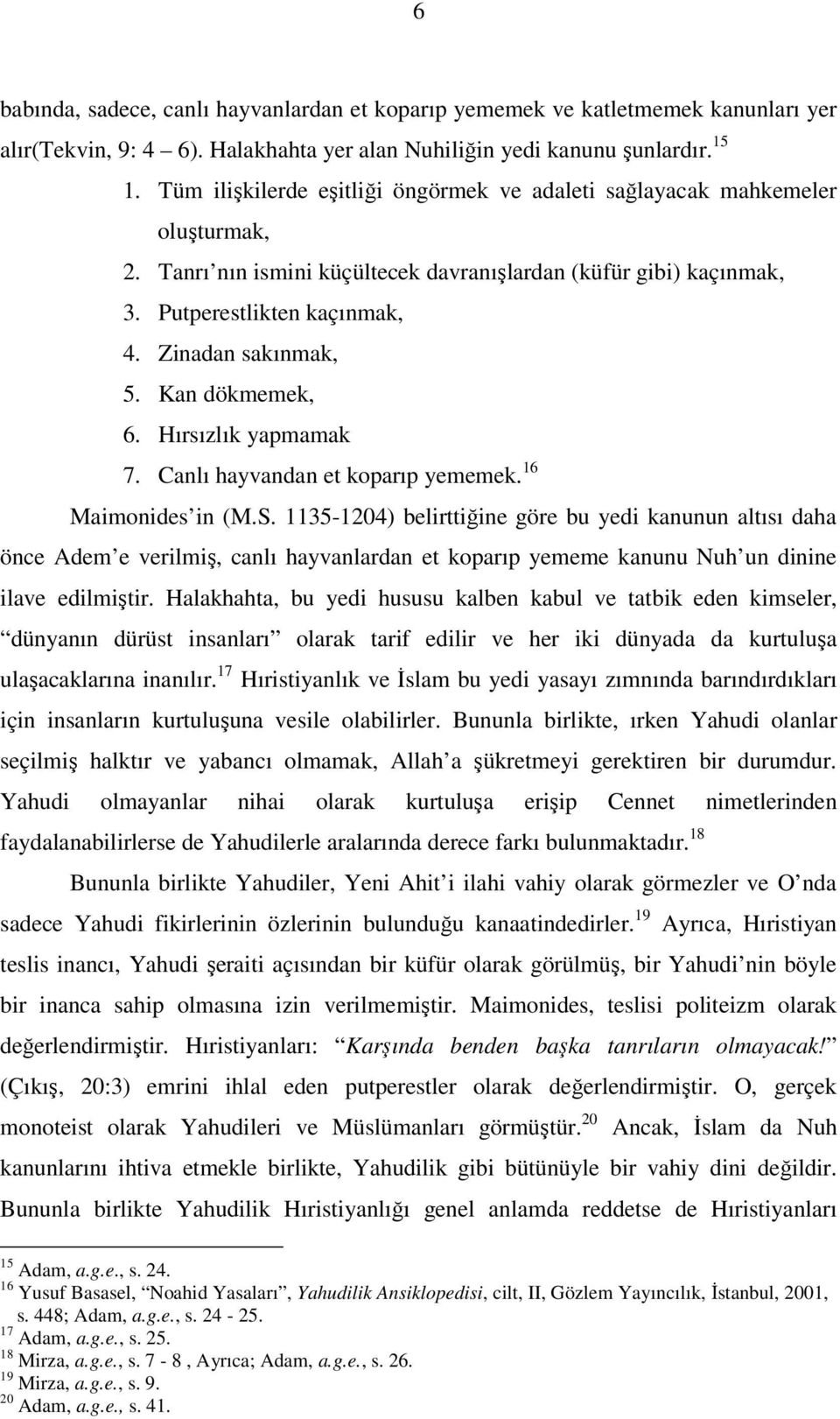 Kan dökmemek, 6. Hırsızlık yapmamak 7. Canlı hayvandan et koparıp yememek. 16 Maimonides in (M.S.