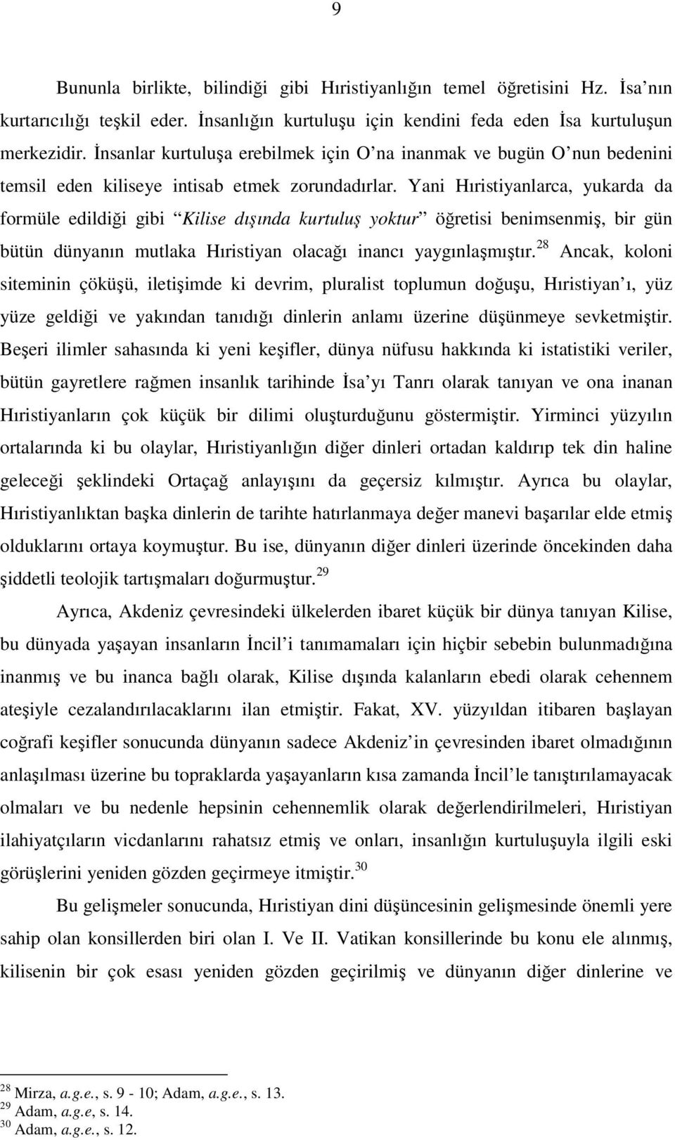 Yani Hıristiyanlarca, yukarda da formüle edildiği gibi Kilise dışında kurtuluş yoktur öğretisi benimsenmiş, bir gün bütün dünyanın mutlaka Hıristiyan olacağı inancı yaygınlaşmıştır.