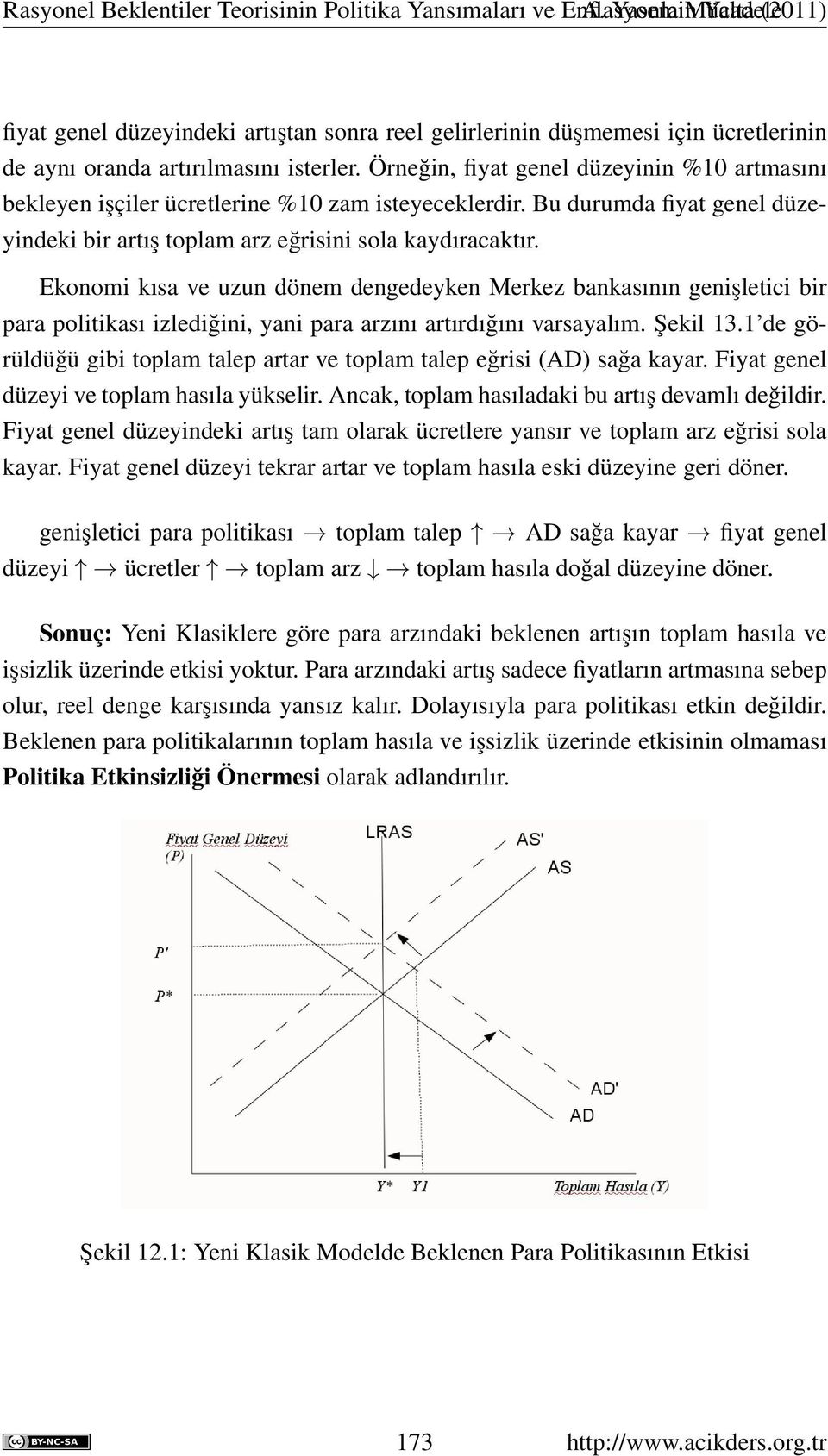 Ekonomi kısa ve uzun dönem dengedeyken Merkez bankasının genişletici bir para politikası izlediğini, yani para arzını artırdığını varsayalım. Şekil 13.