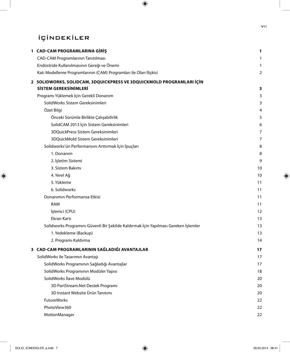 Birlikte Çalışabilirlik 5 SolidCAM 2013 İçin Sistem Gereksinimleri 6 3DQuickPress Sistem Gereksinimleri 7 3DQuickMold Sistem Gereksinimleri 7 Solidworks ün Performansını Arttırmak İçin İpuçları 8 1.
