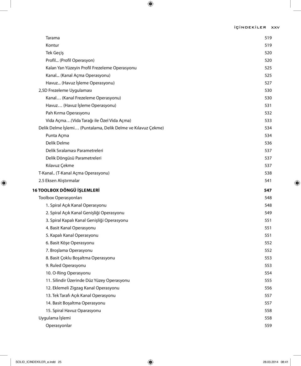 Açma) 533 Delik Delme İşlemi (Puntalama, Delik Delme ve Kılavuz Çekme) 534 Punta Açma 534 Delik Delme 536 Delik Sıralaması Parametreleri 537 Delik Döngüsü Parametreleri 537 Kılavuz Çekme 537 T-Kanal.