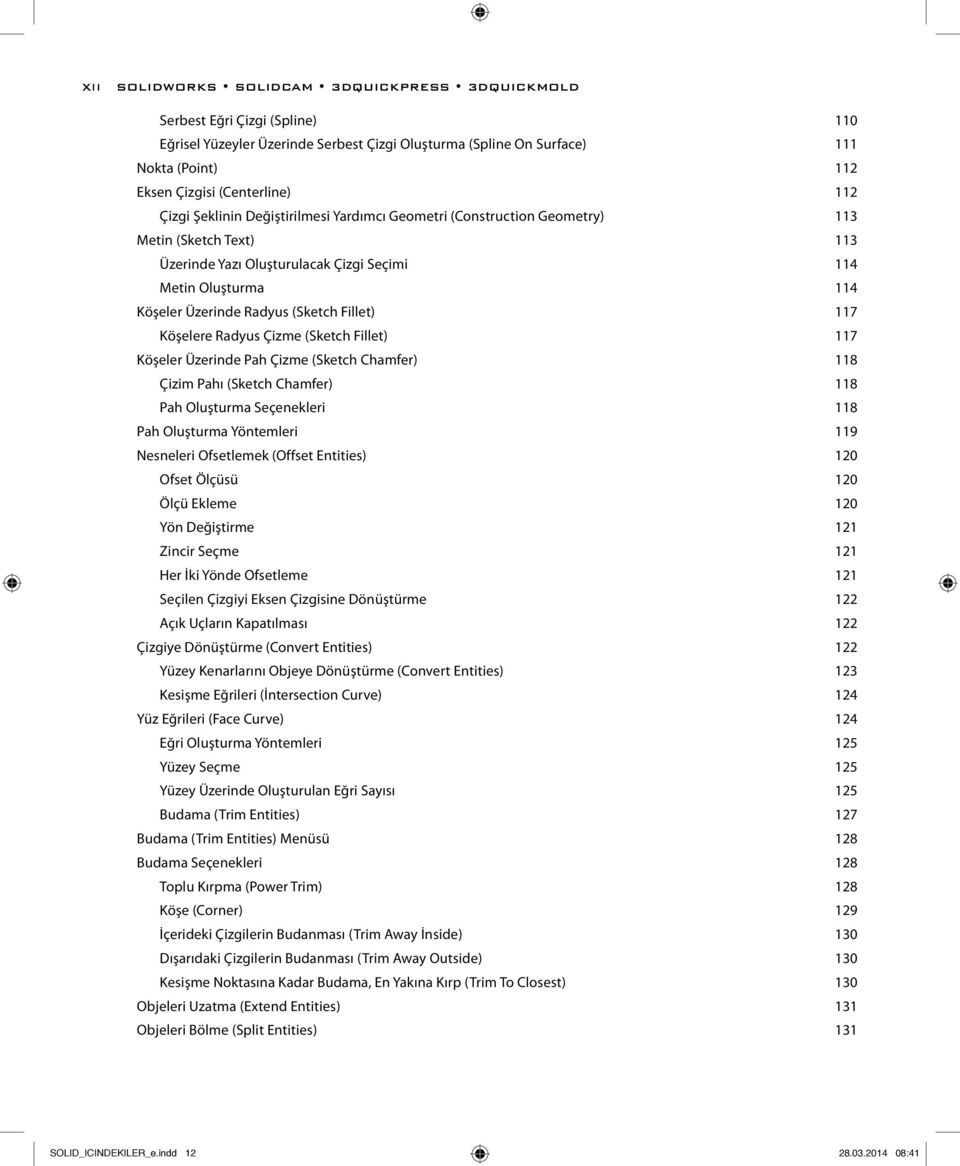 (Sketch Fillet) 117 Köşelere Radyus Çizme (Sketch Fillet) 117 Köşeler Üzerinde Pah Çizme (Sketch Chamfer) 118 Çizim Pahı (Sketch Chamfer) 118 Pah Oluşturma Seçenekleri 118 Pah Oluşturma Yöntemleri