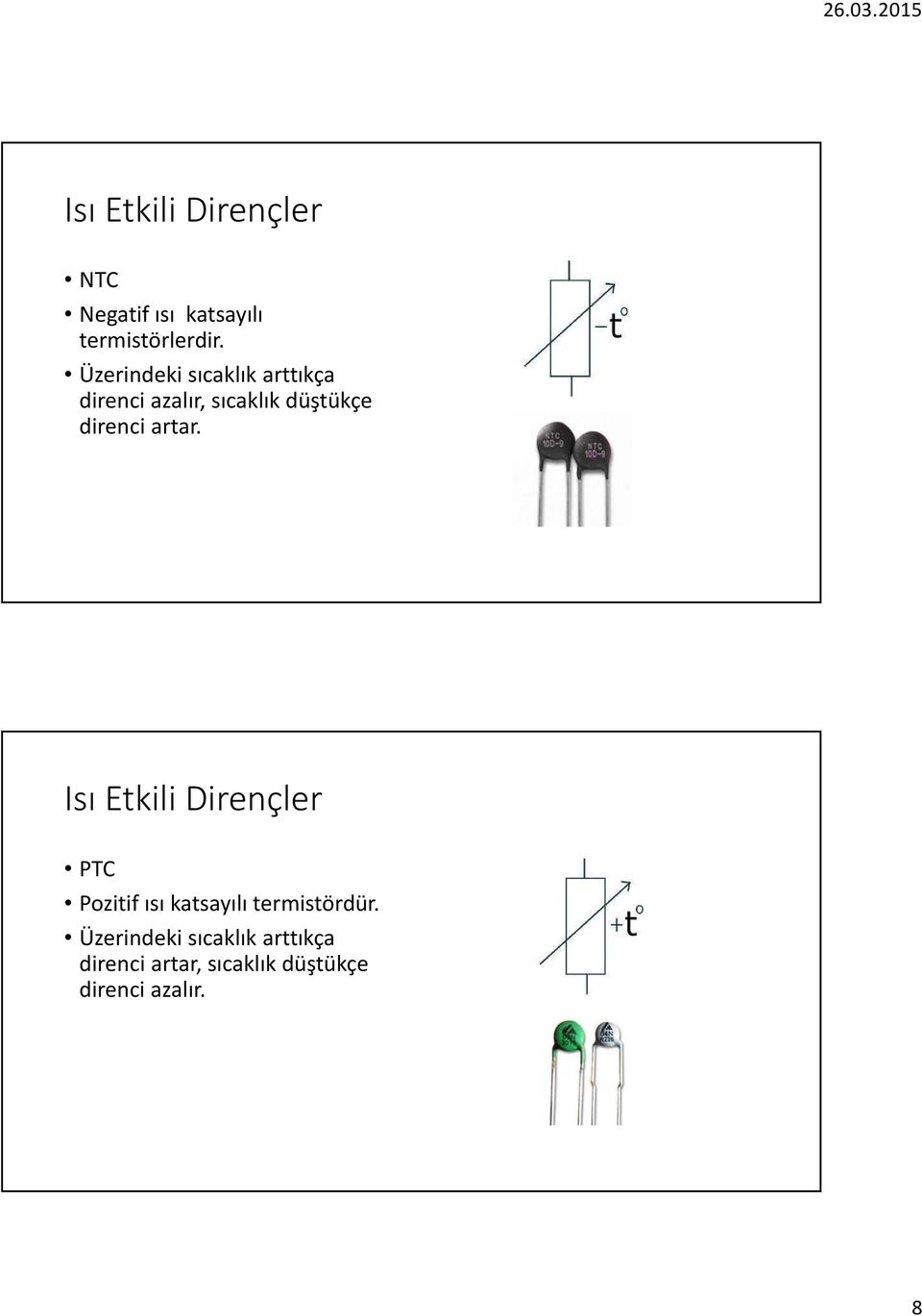 artar. Isı Etkili Dirençler PTC Pozitif ısı katsayılı termistördür.