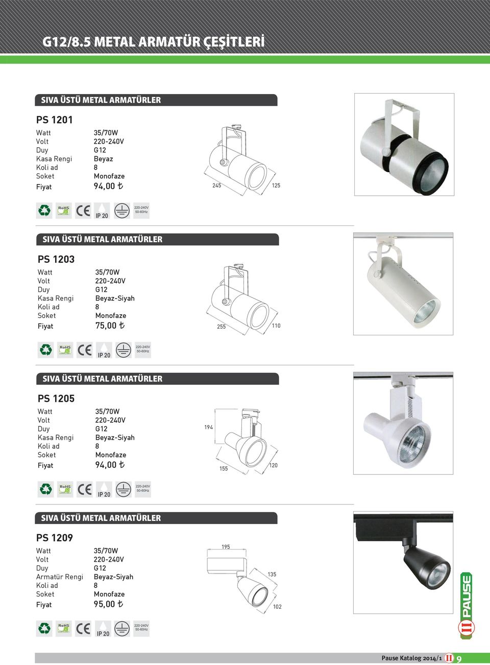 245 125 SIVA ÜSTÜ METAL ARMATÜRLER PS 1203 35/70W G12 Kasa Rengi Beyaz-Siyah Koli ad 8 Soket Monofaze Fiyat 75,00 255 110 SIVA