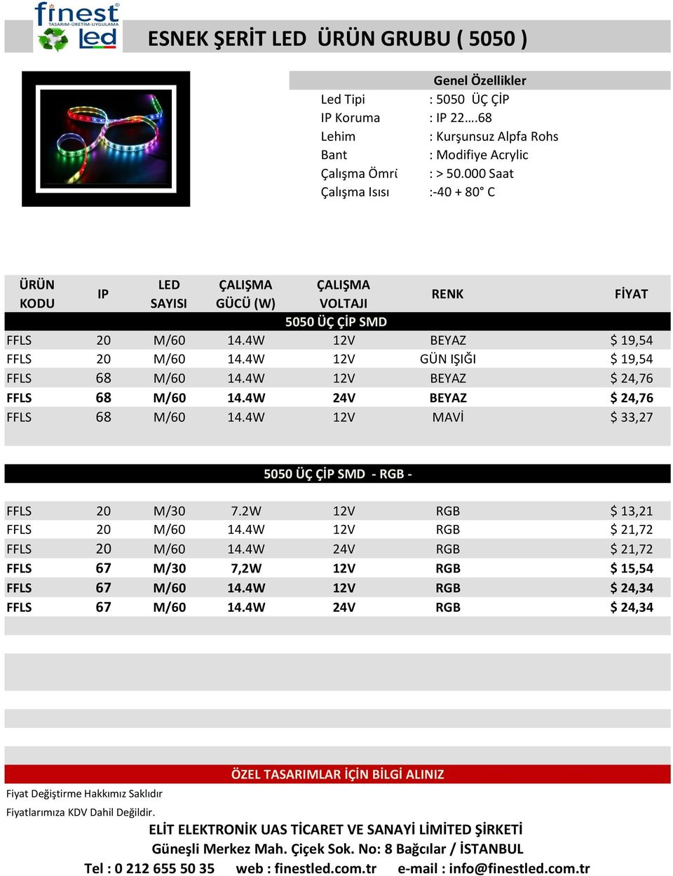 4W 12V BEYAZ $ 24,76 FFLS 68 M/60 14.4W 24V BEYAZ $ 24,76 FFLS 68 M/60 14.4W 12V MAVİ $ 33,27 5050 ÜÇ ÇİP SMD - RGB - FFLS 20 M/30 7.