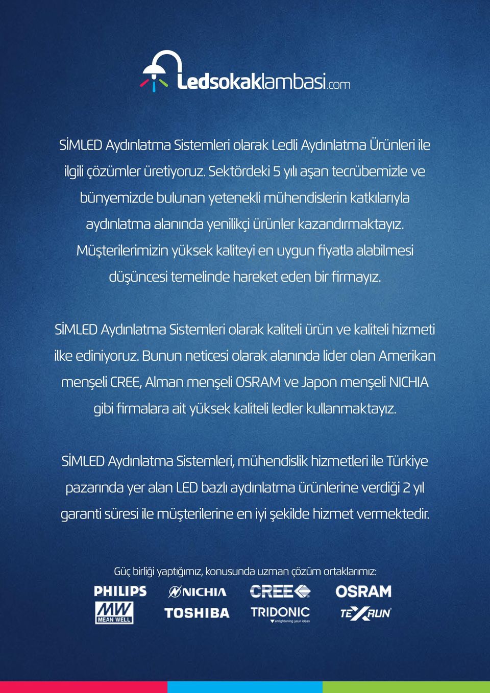 Müşterilerimizin yüksek kaliteyi en uygun fiyatla alabilmesi düşüncesi temelinde hareket eden bir firmayız. SİMLED Aydınlatma Sistemleri olarak kaliteli ürün ve kaliteli hizmeti ilke ediniyoruz.