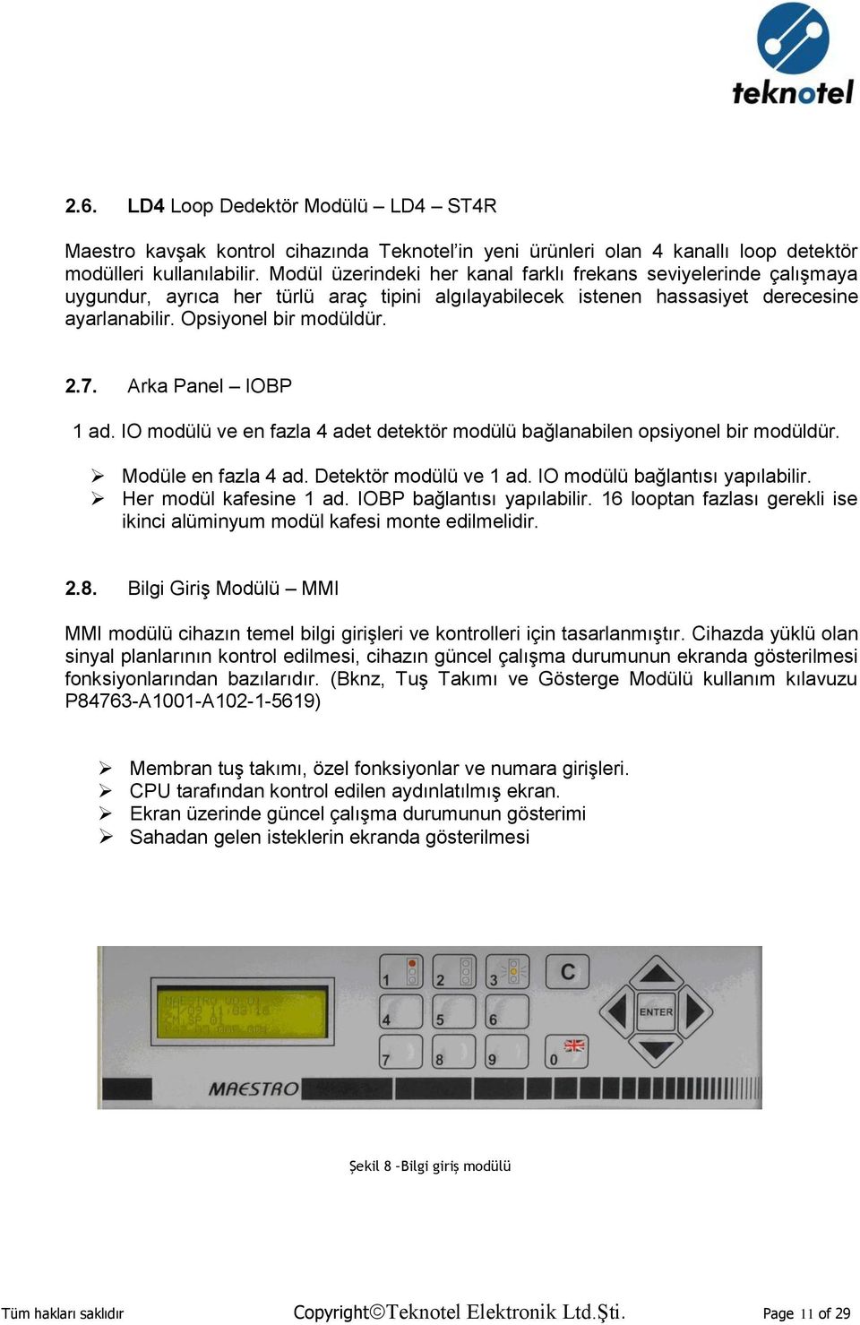 Arka Panel IOBP 1 ad. IO modülü ve en fazla 4 adet detektör modülü bağlanabilen opsiyonel bir modüldür. Modüle en fazla 4 ad. Detektör modülü ve 1 ad. IO modülü bağlantısı yapılabilir.