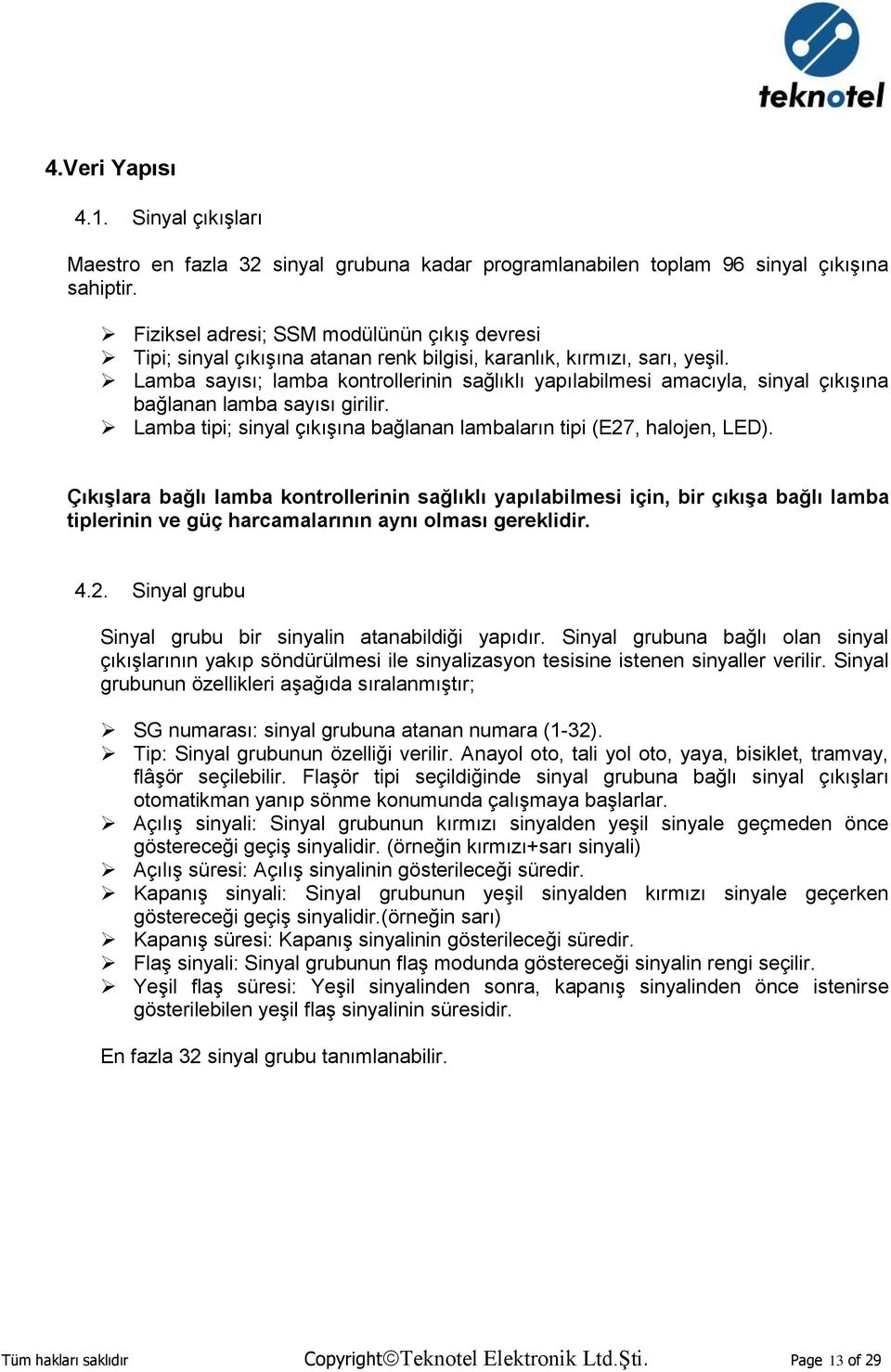 Lamba sayısı; lamba kontrollerinin sağlıklı yapılabilmesi amacıyla, sinyal çıkışına bağlanan lamba sayısı girilir. Lamba tipi; sinyal çıkışına bağlanan lambaların tipi (E27, halojen, LED).