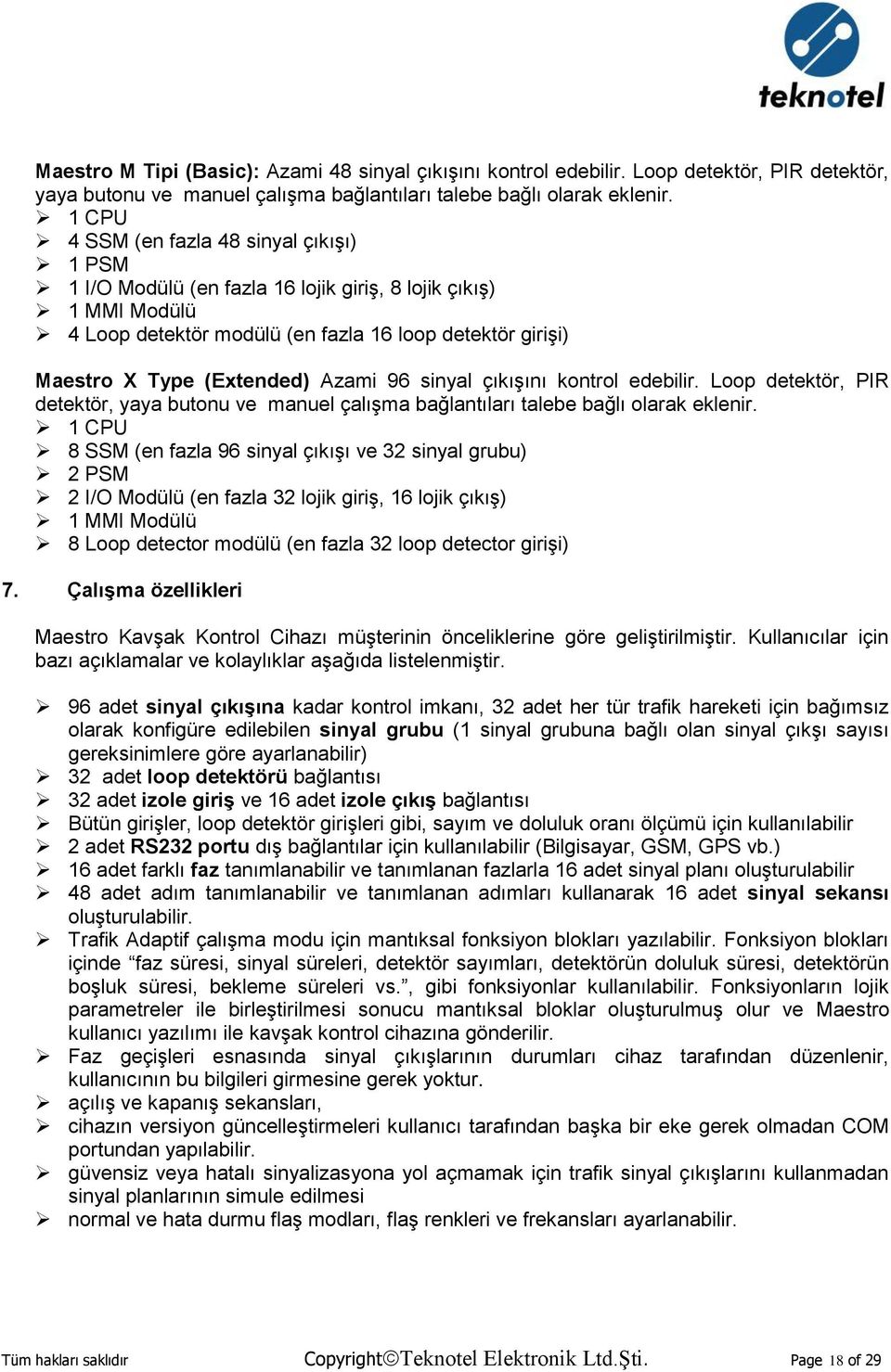 Azami 96 sinyal çıkışını kontrol edebilir. Loop detektör, PIR detektör, yaya butonu ve manuel çalışma bağlantıları talebe bağlı olarak eklenir.