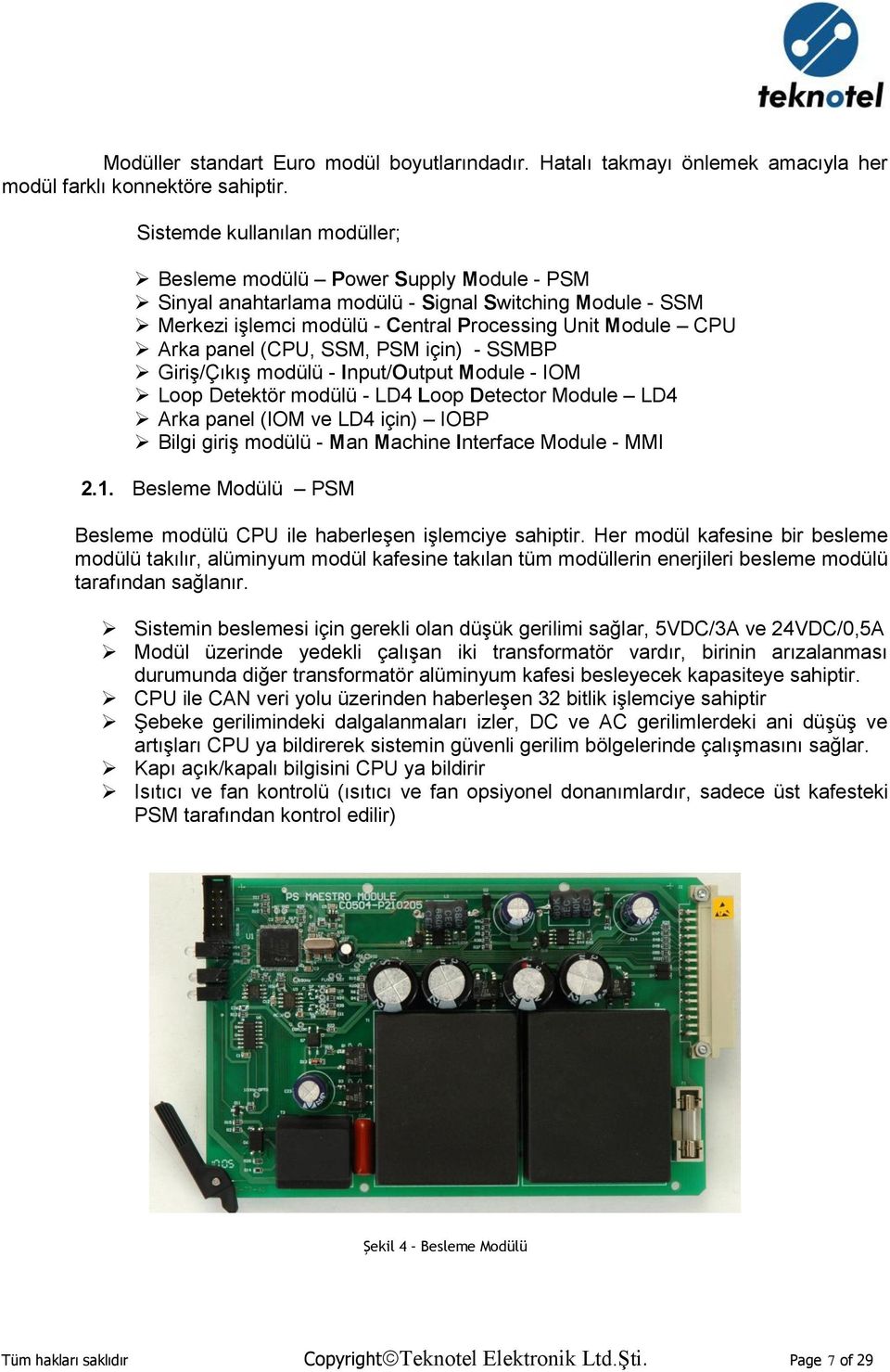 (CPU, SSM, PSM için) - SSMBP Giriş/Çıkış modülü - Input/Output Module - IOM Loop Detektör modülü - LD4 Loop Detector Module LD4 Arka panel (IOM ve LD4 için) IOBP Bilgi giriş modülü - Man Machine